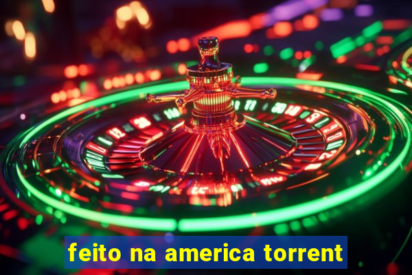 feito na america torrent